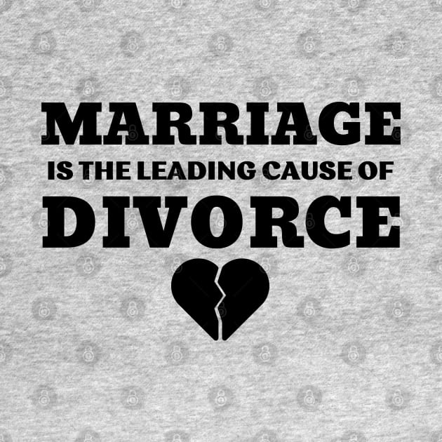 MARRIAGE IS THE LEADING CAUSE OF DIVORCE by ZhacoyDesignz